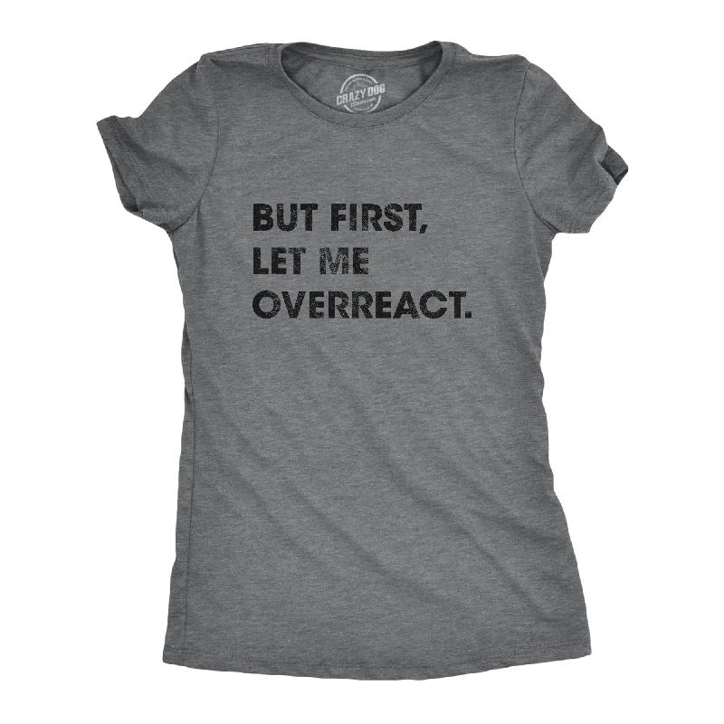 women’s relaxed denim-Womens But First Let Me Overreact Tshirt Funny Reaction Freak Out Graphic Novelty Tee