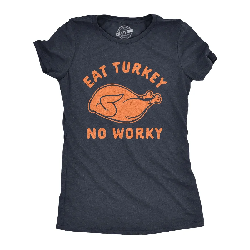 female studded blouses-Womens Eat Turkey No Worky Tshirt Funny Thanksgiving Dinner Graphic Novelty Tee