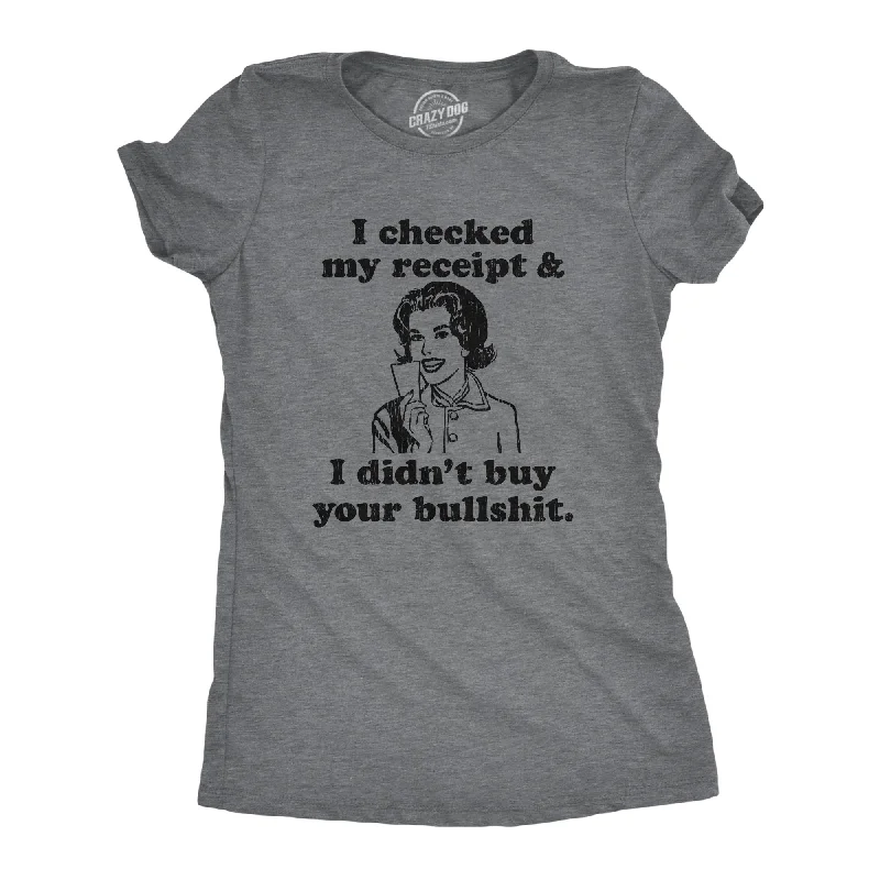 women’s moto jackets-Womens I Checked My Receipt And I Didnt Buy Your Bullshit Funny T shirt Crazy