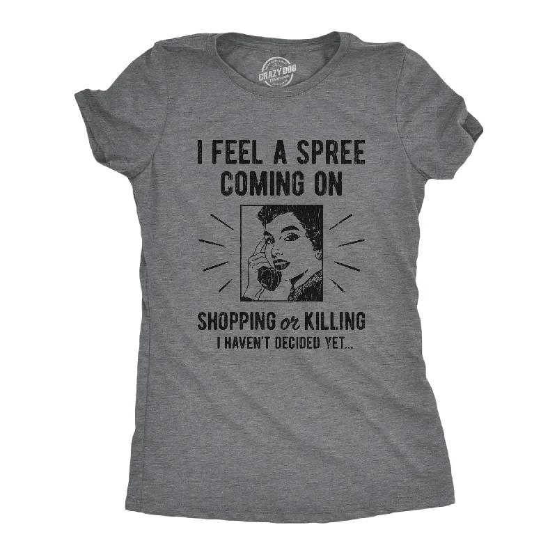 ladies quirky rompers-Womens I Feel A Spree Coming On Shopping Funny Sarcastic T-Shirt Hilarious