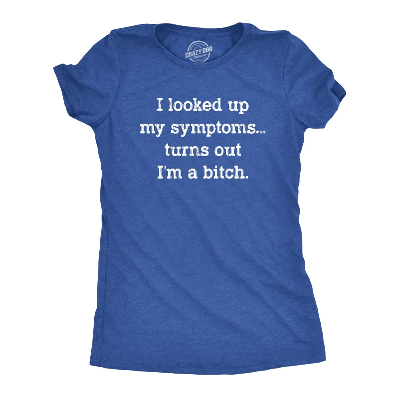 female beach kaftans-Womens I Looked Up My Symptoms Turns Out Im A Bitch T-Shirt Offensive Saying Top