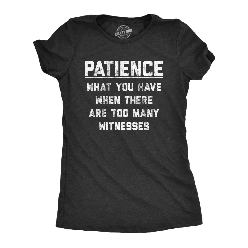 ladies jacquard pullovers-Womens Patience What You Have When There Are Too Many Witnesses Tshirt Funny Sarcastic Graphic Tee