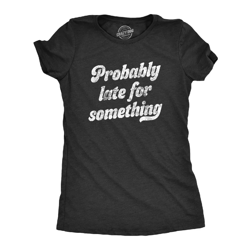 ladies avant-garde rompers-Womens Probably Late For Something Tshirt Funny Busy Lazy Hilarious Graphic Novelty Tee