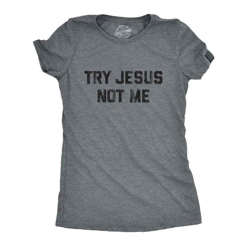 women’s linen maxi dresses-Womens Try Jesus Not Me Tshirt Funny Religion Sarcastic Graphic Novelty Tee